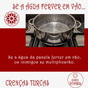 Se a água da panela ferver em vão, os inimigos se multiplicarão.